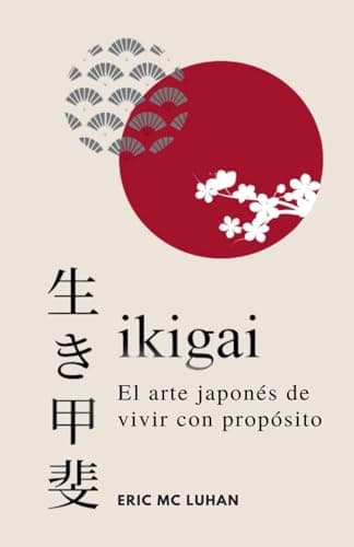 Ikigai, El arte japonés de vivir con propósito: Como alcanzar tu mejor versión con la sabiduría japonesa (Vivir Zen)