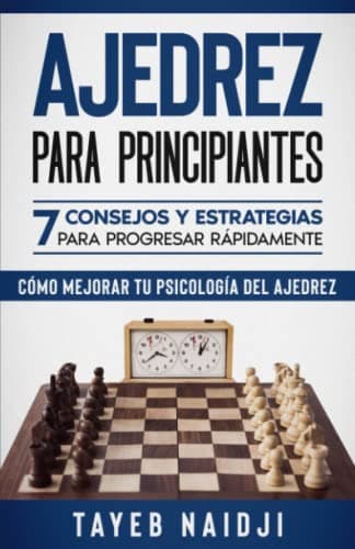 Ajedrez para principiantes: 7 consejos y estrategias para progresar rápidamente