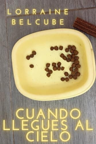 Cuando llegues al cielo. Cómo afrontar el duelo y superar la muerte de una mascota: Libro sobre perros y gatos. Luto, duelo y resiliencia por la pérdida de tu animal de compañía