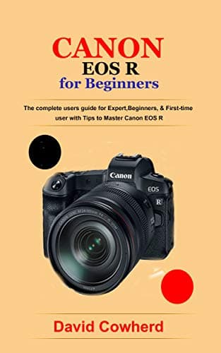 Canon EOS R for Beginners : The complete users guide for Expert, Beginners, & First-time user with Tips to Master Canon EOS R (English Edition)