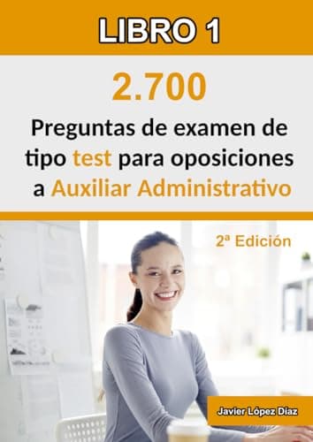 Oposiciones a Auxiliar Administrativo: 2.700 preguntas de test resueltas de exámenes de años anteriores (Temario + Ofimática + Psicotécnicos)