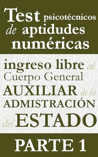 Test psicotécnicos de aptitudes numéricas para el ingreso libre al Cuerpo General Auxiliar de la Administración del Estado: Parte 1