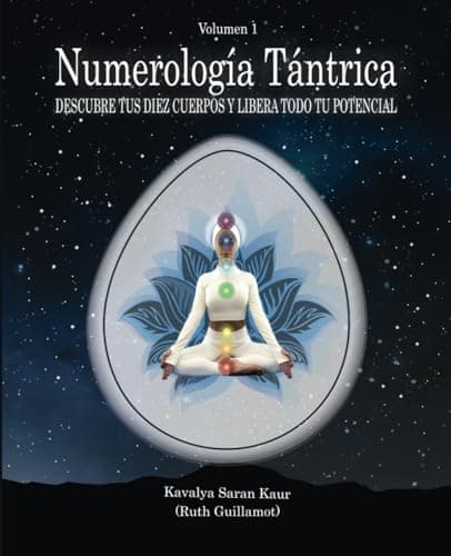 Numerología Tántrica: DESCUBRE TUS DIEZ CUERPOS Y LIBERA TODO TU POTENCIAL