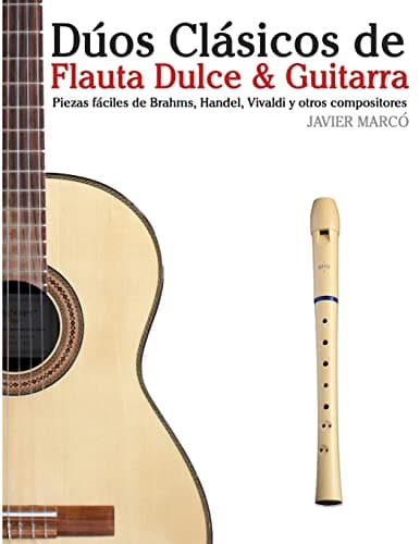 Dúos Clásicos de Flauta Dulce & Guitarra: Piezas fáciles de Brahms, Handel, Vivaldi y otros compositores (en Partitura y Tablatura)