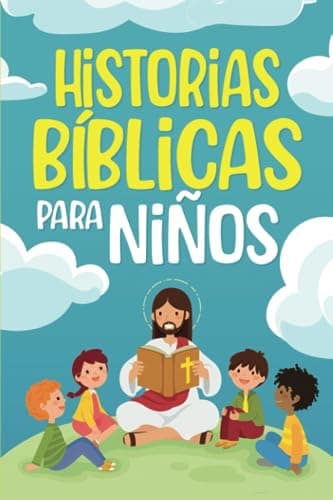 Historias Bíblicas para niños: Cuentos cristianos clásicos que fomentan el amor hacia Dios. Perfectos para la hora de dormir y adecuados para niños de todas las edades (Short Stories for Kids)