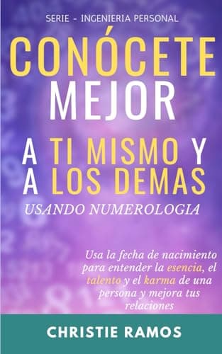CONÓCETE mejor a ti mismo y a los demas usando Numerología: Usa la fecha de nacimiento para entender la esencia, el talento y el karma de una persona y mejora tus relaciones