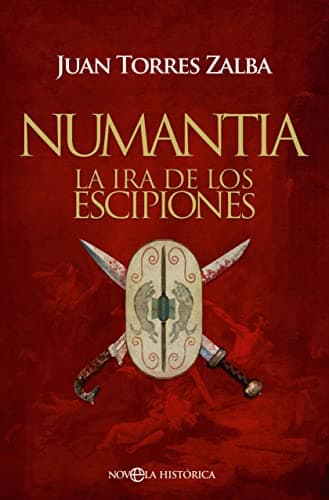 Numantia: La ira de los Escipiones (NOVELA HISTORICA)