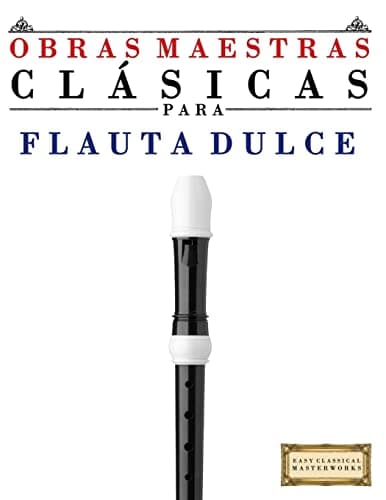 Obras Maestras Clásicas para Flauta Dulce: Piezas fáciles de Bach, Beethoven, Brahms, Handel, Haydn, Mozart, Schubert, Tchaikovsky, Vivaldi y Wagner - 9781499175004