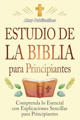 Estudio de la Biblia para principiantes: Comprenda lo esencial con explicaciones sencillas para principiantes (Colección de Historias Curiosas)