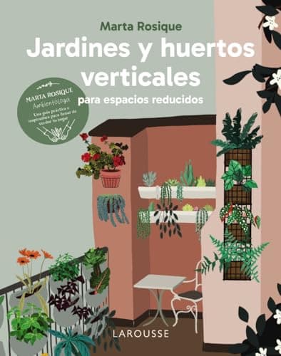 Jardines y huertos verticales para espacios reducidos (LAROUSSE - Libros Ilustrados/ Prácticos - Ocio y naturaleza - Jardinería)