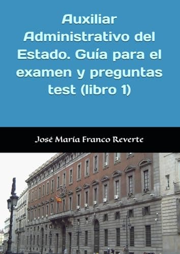 Auxiliar Administrativo del Estado. Guía para el examen y preguntas test (libro 1): Estrategias para superar tu examen y 615 preguntas test