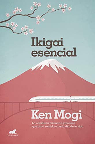 Ikigai esencial: La sabiduría milenaria japonesa que dará sentido a cada día de tu vida. (Vergara)