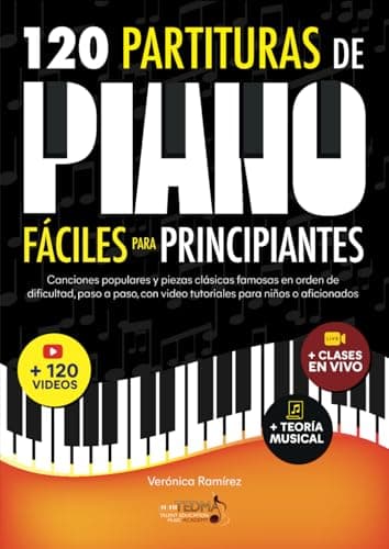 120 Partituras de Piano Fáciles Para Principiantes: Canciones Populares y Piezas Clásicas Famosas en Orden de Dificultad, Paso a Paso, con Video Tutoriales Para Niños o Aficionados
