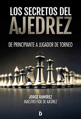 Los secretos del ajedrez: de principiante a jugador de torneo.