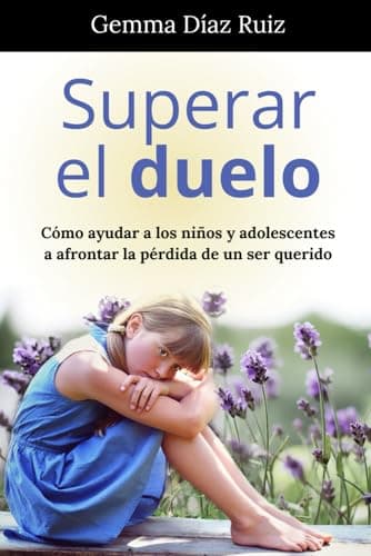 Superar el Duelo | Cómo Ayudar a los Niños y Adolescentes a Afrontar la Pérdida de un Ser Querido