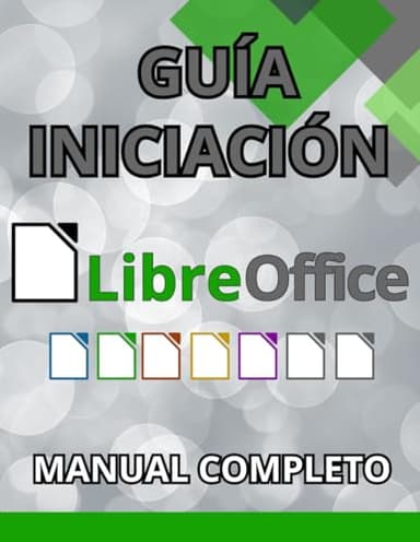 GUÍA INICIACIÓN LIBREOFFICE DE PRINCIPIANTE A AVANZADO: Manual completo para aprender todas las aplicaciones de la suite de LibreOffice