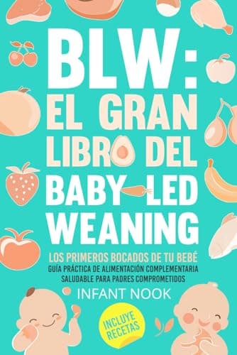 BLW: El gran libro del Baby-Led Weaning |: Los primeros bocados de tu bebé: Guía práctica para la alimentación complementaria saludable para padres comprometidos (Universo BLW)