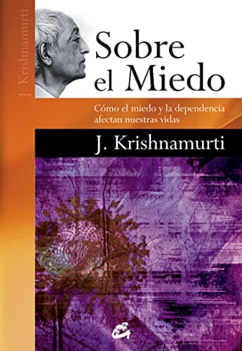 Sobre El Miedo. Como El Miedo Y La Dependencia Afectan Nuestras Vidas: Cómo el miedo y la dependencia afectan nuestras vidas (Espiritualidad)