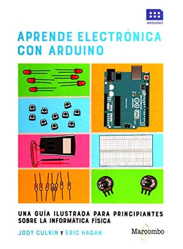 Aprende electrónica con Arduino: UNA GUÍA ILUSTRADA PARA PRINCIPIANTES SOBRE LA INFORMÁTICA FÍSICA (SIN COLECCION)