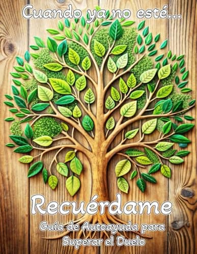 Cuando ya no esté Recuérdame: Guía de Autoayuda para Superar el Duelo: Apoyo en la Pérdida de un Ser Querido: Madre, Padre, Hijo, Hija, Abuelo, ... el Dolor en las Fases y Etapas del Duelo