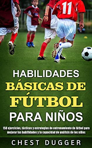 Habilidades Básicas de Fútbol para Niños: 150 ejercicios, tácticas y estrategias de entrenamiento de fútbol para mejorar las habilidades y la capacidad ... los niños (Entrenamientos de Fútbol nº 1)