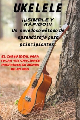 UKELELE ¡¡¡SIMPLE Y RÁPIDO!!!: UN NOVEDOSO METODO DE APRENDIZAJE PARA PRINCIPIANTES.