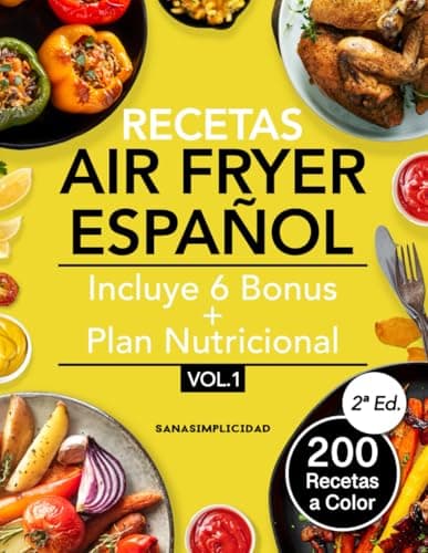 RECETAS AIR FRYER ESPAÑOL: Elige cuidarte con 200 recetas saludables a color y un plan nutricional omnívoro y vegetariano incluido, que te facilitarán comer sano cada día.