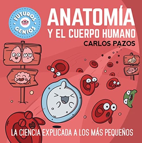 Anatomía y el cuerpo humano (Futuros Genios 8): La ciencia explicada a los más pequeños (Pequeños curiosos)