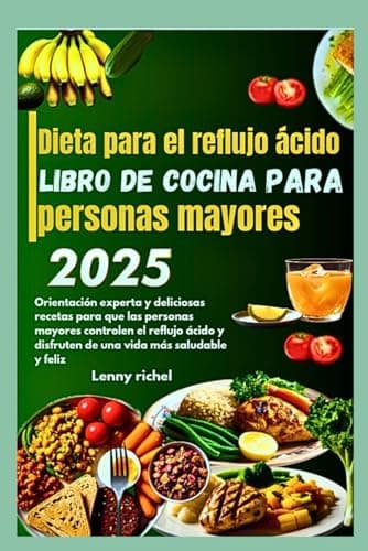 Dieta para el reflujo ácido libro de cocina para personas mayores 2025: Orientación experta y deliciosas recetas para personas mayores para controlar el reflujo ácido y disfrutar de la vida.