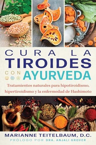 Cura la tiroides con ayurveda: Tratamientos naturales para hipotiroidismo, hipertiroidismo y la enfermedad de Hashimoto.