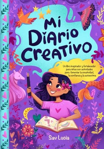 Mi Diario Creativo: Un libro inspirador y fortalecedor para niñas con actividades para fomentar la creatividad, la confianza y la autoestima
