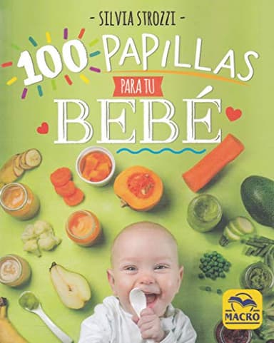 100 Papillas para tu Bebé. La alimentación natural durante el primer año de vida: 7 (Cocinar Naturalmente)