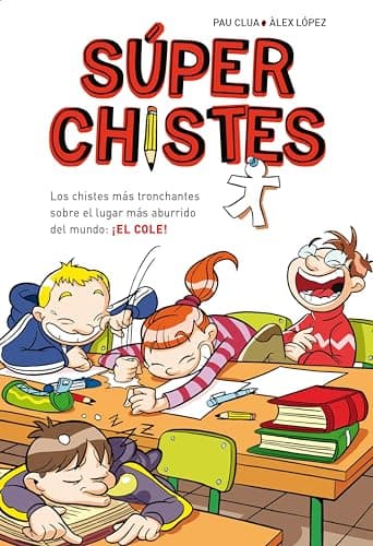 Súper Chistes 1 - Los chistes más tronchantes sobre el lugar más aburrido del mundo: ¡EL COLE!: Libro de chistes para niños y niñas