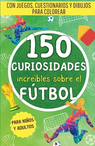 150 increíbles curiosidades sobre el fútbol: Una recopilación de hechos sorprendentes, juegos, cuestionarios y dibujos para colorear sobre el mundo ... (Hechos increíbles para mentes curiosas)