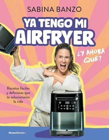 Ya tengo mi airfryer, ¿y ahora qué?: Recetas fáciles y deliciosas que te solucionarán la vida
