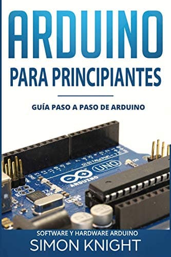 Arduino Para Principiantes: Guía paso a paso de Arduino (Software y Hardware Arduino)