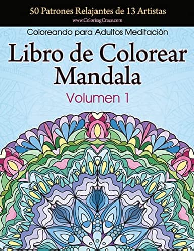 Libro de Colorear Mandala: 50 Patrones Relajantes de 13 Artistas, Coloreando para Adultos Meditación, Volumen 1 (Colección Mandala Anti Estrés)